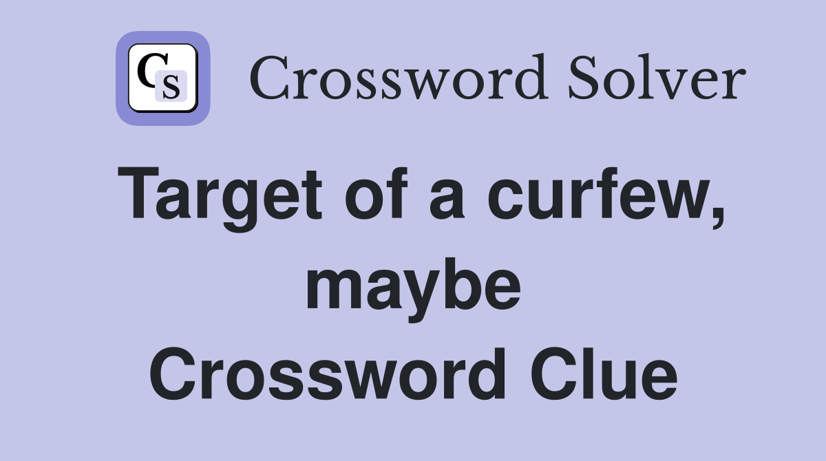 Target of a curfew, maybe Crossword Clue