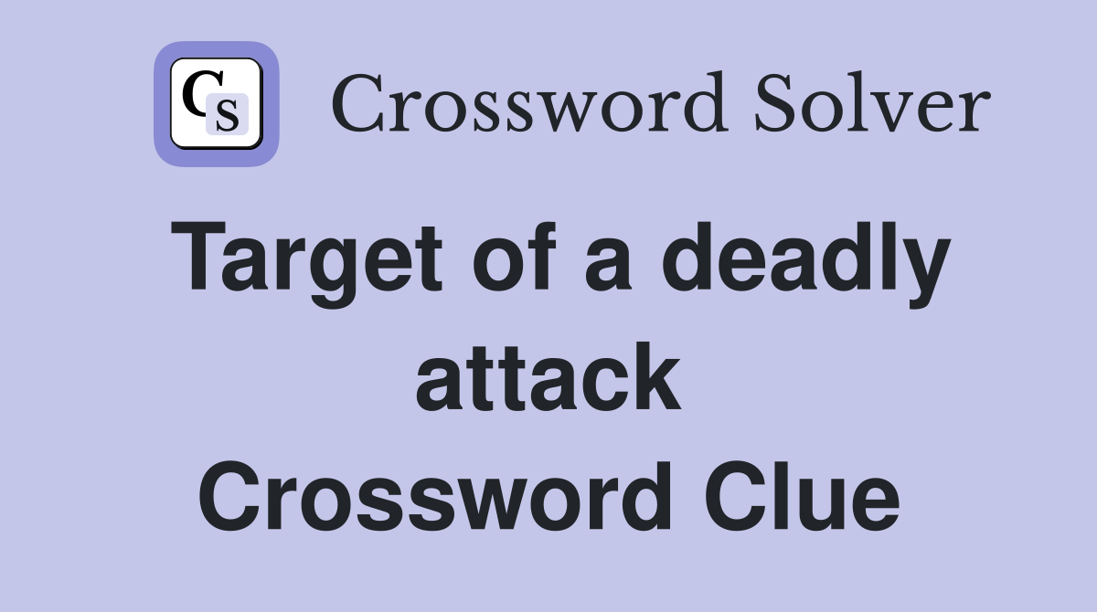 Target of a deadly attack Crossword Clue