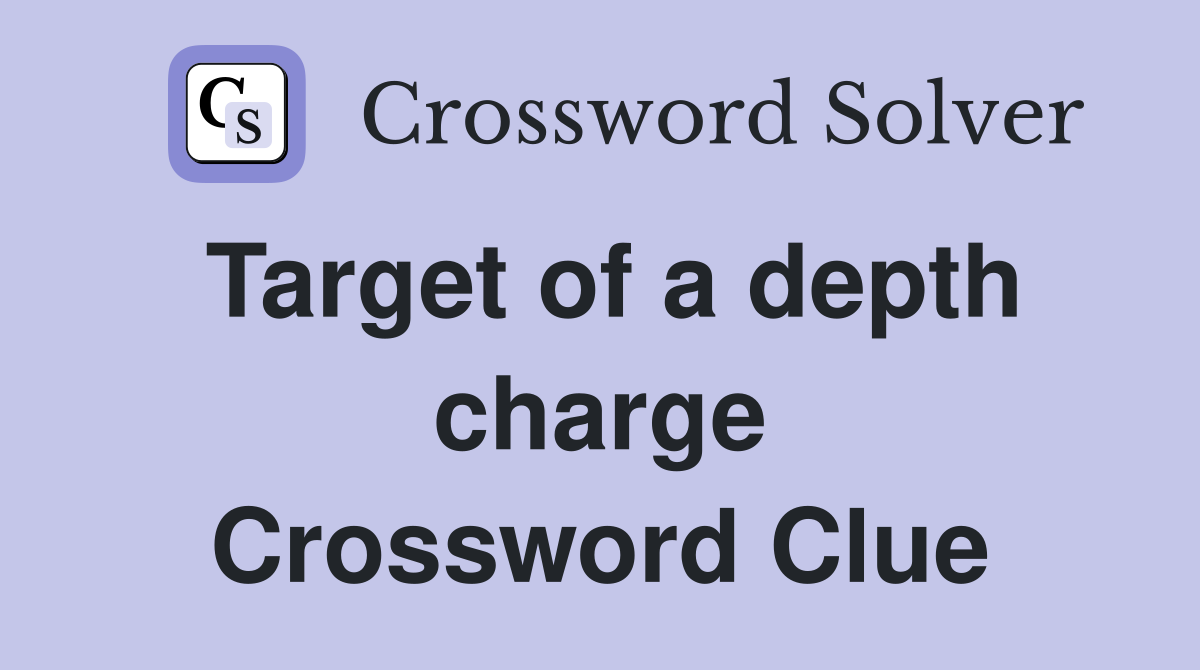 Target of a depth charge Crossword Clue