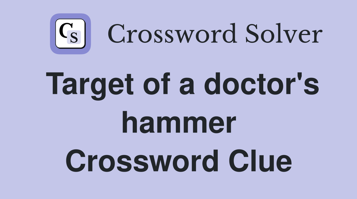 Target of a doctor's hammer Crossword Clue