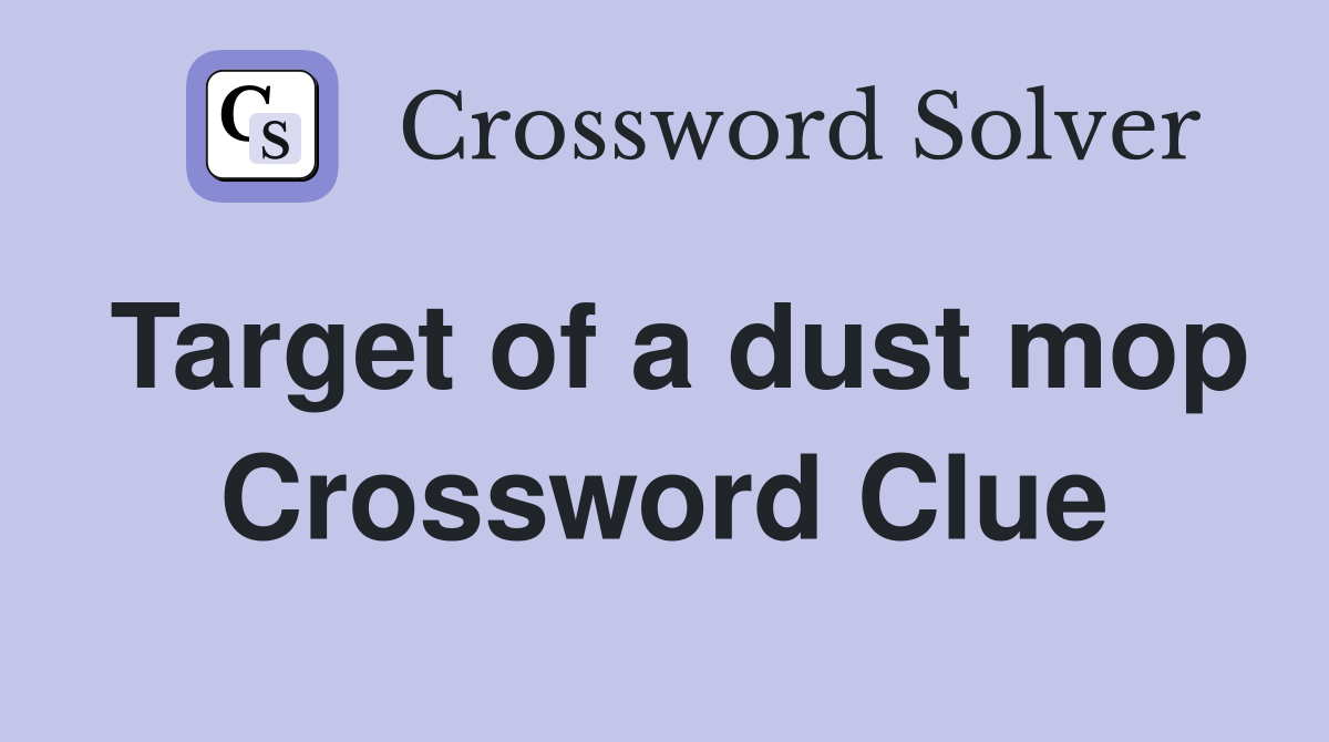 Target of a dust mop Crossword Clue