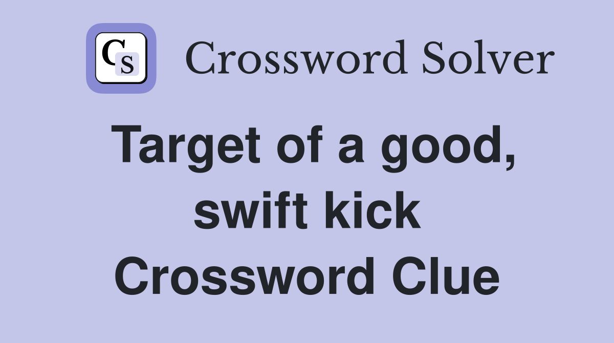 Target of a good, swift kick Crossword Clue
