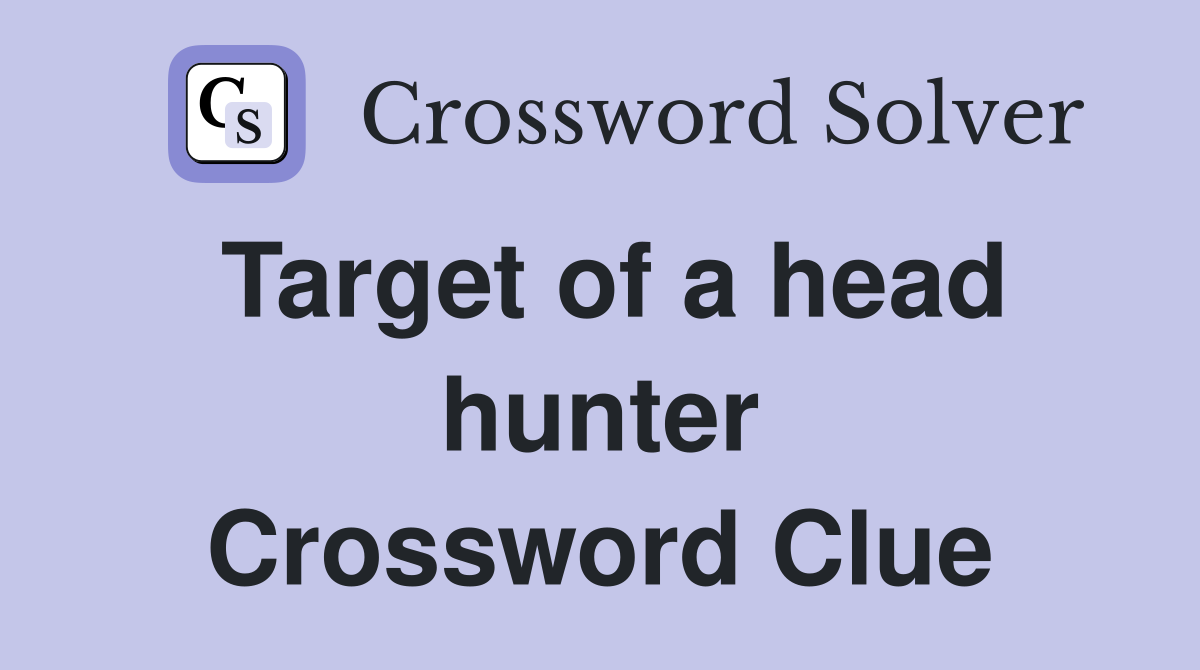 Target of a head hunter Crossword Clue