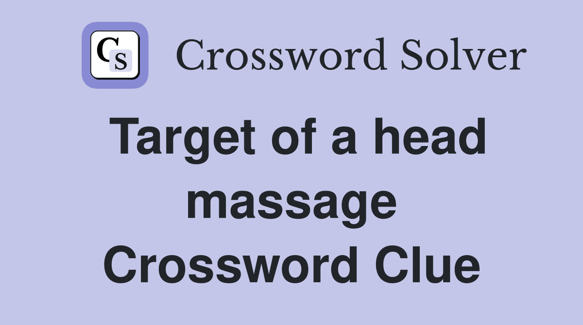 Target of a head massage Crossword Clue