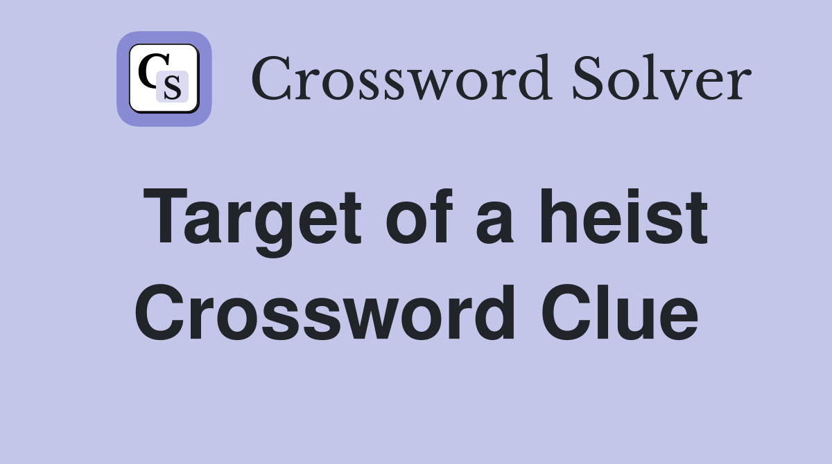Target of a heist Crossword Clue