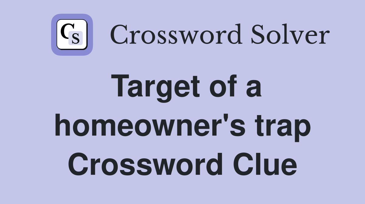 Target of a homeowner's trap Crossword Clue