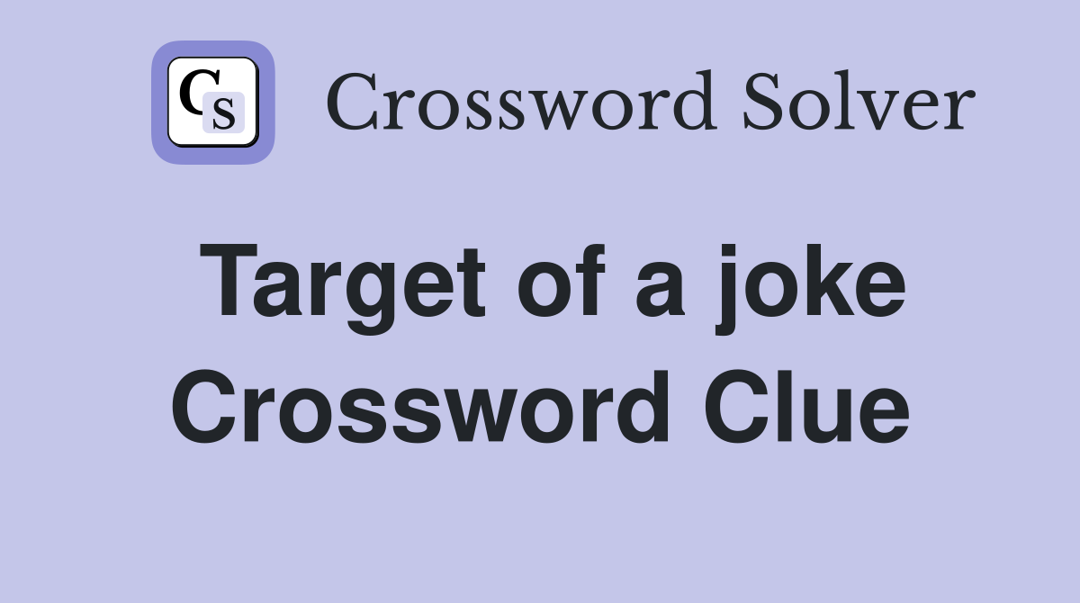 Target of a joke Crossword Clue