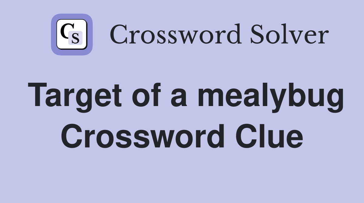 Target of a mealybug Crossword Clue