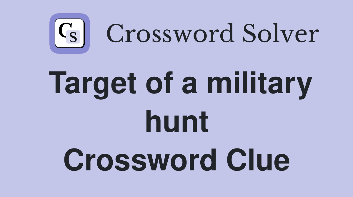 Target of a military hunt Crossword Clue