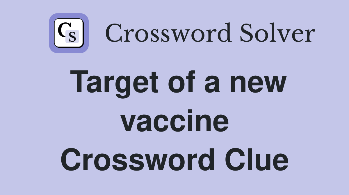 Target of a new vaccine Crossword Clue