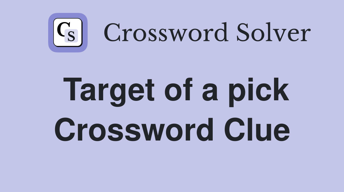 Target of a pick Crossword Clue