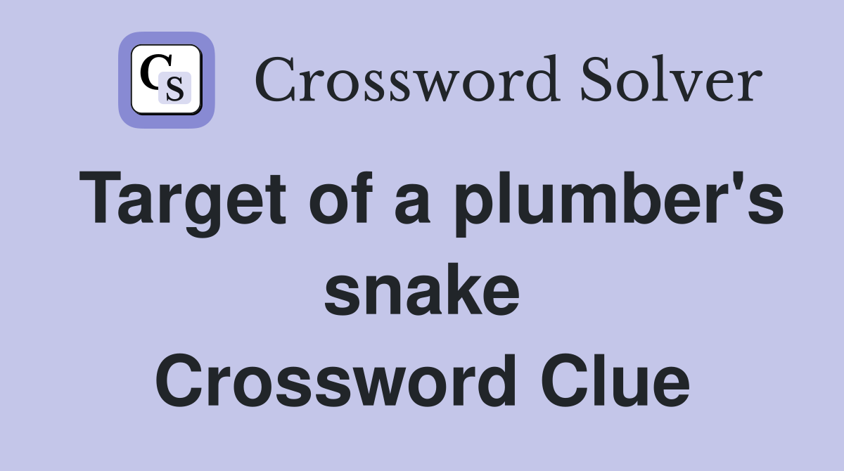 Target of a plumber's snake Crossword Clue