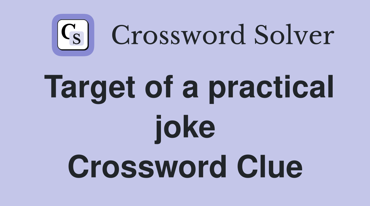 Target of a practical joke Crossword Clue