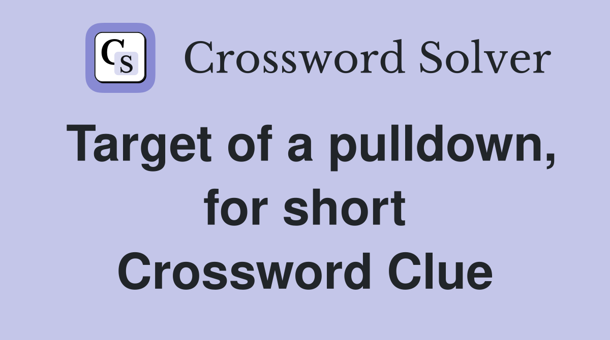 Target of a pulldown, for short Crossword Clue