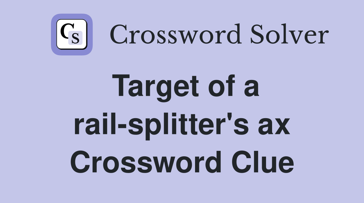 Target of a rail-splitter's ax Crossword Clue