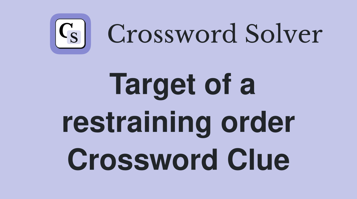 Target of a restraining order Crossword Clue