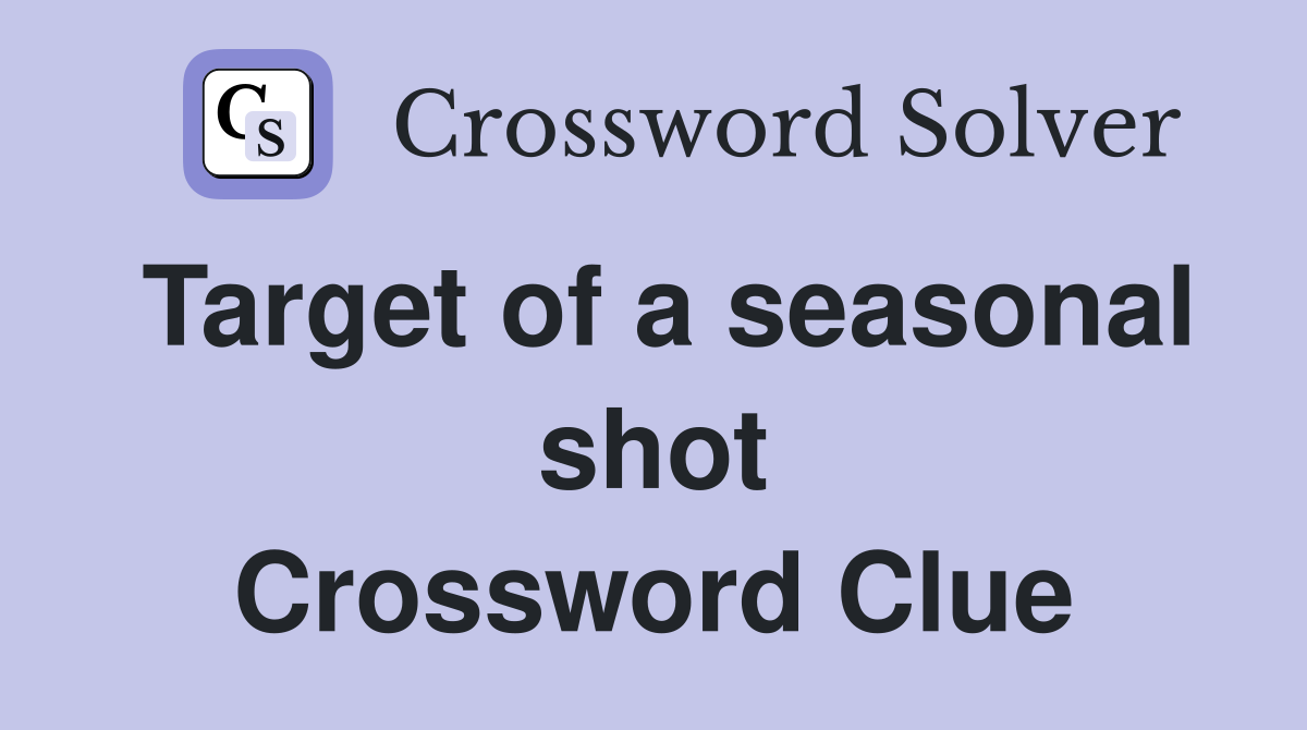 Target of a seasonal shot Crossword Clue