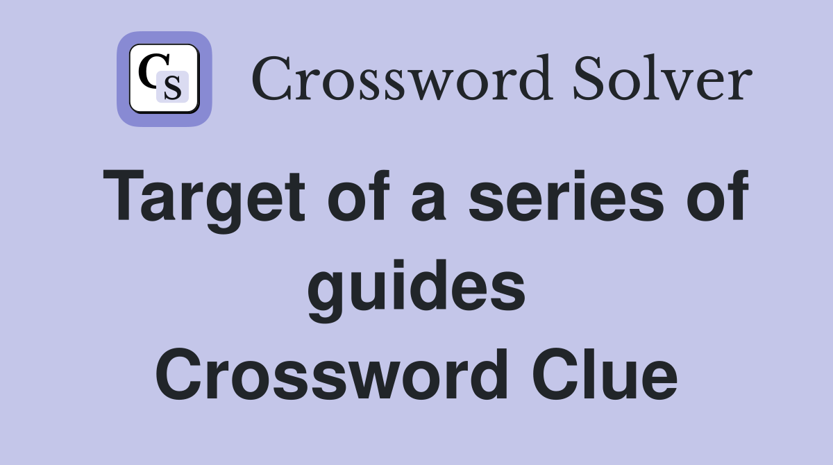 Target of a series of guides Crossword Clue