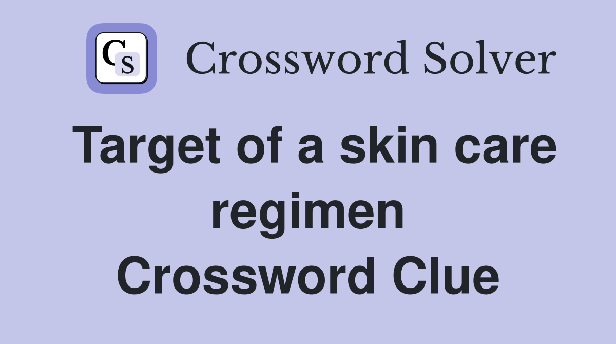 Target of a skin care regimen Crossword Clue
