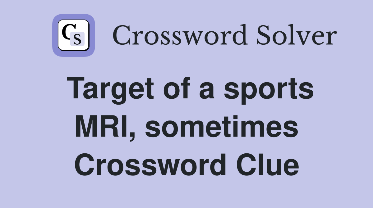 Target of a sports MRI, sometimes Crossword Clue
