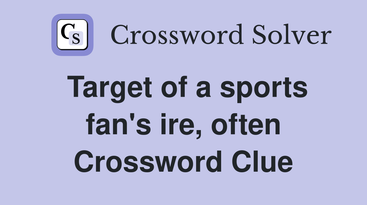 Target of a sports fan's ire, often Crossword Clue