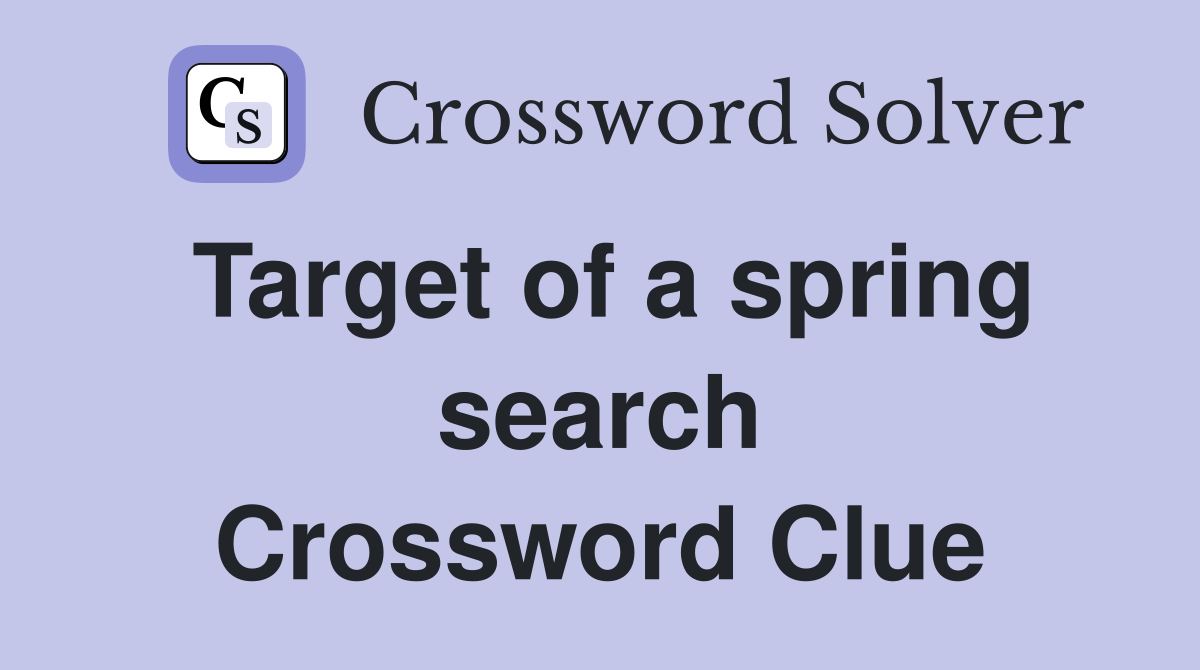 Target of a spring search Crossword Clue