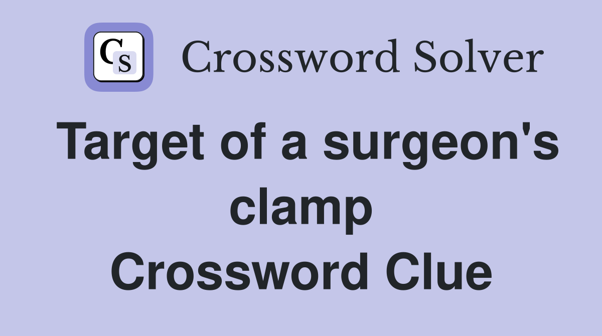 Target of a surgeon's clamp Crossword Clue
