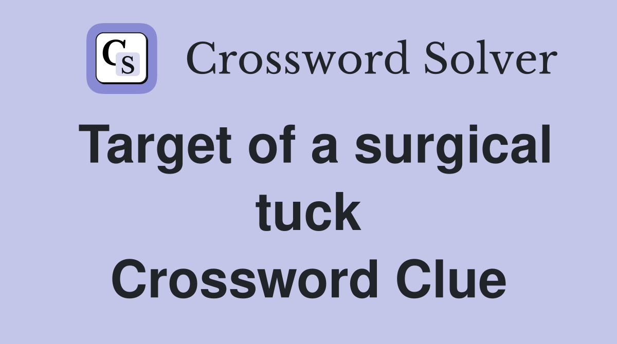 Target of a surgical tuck Crossword Clue