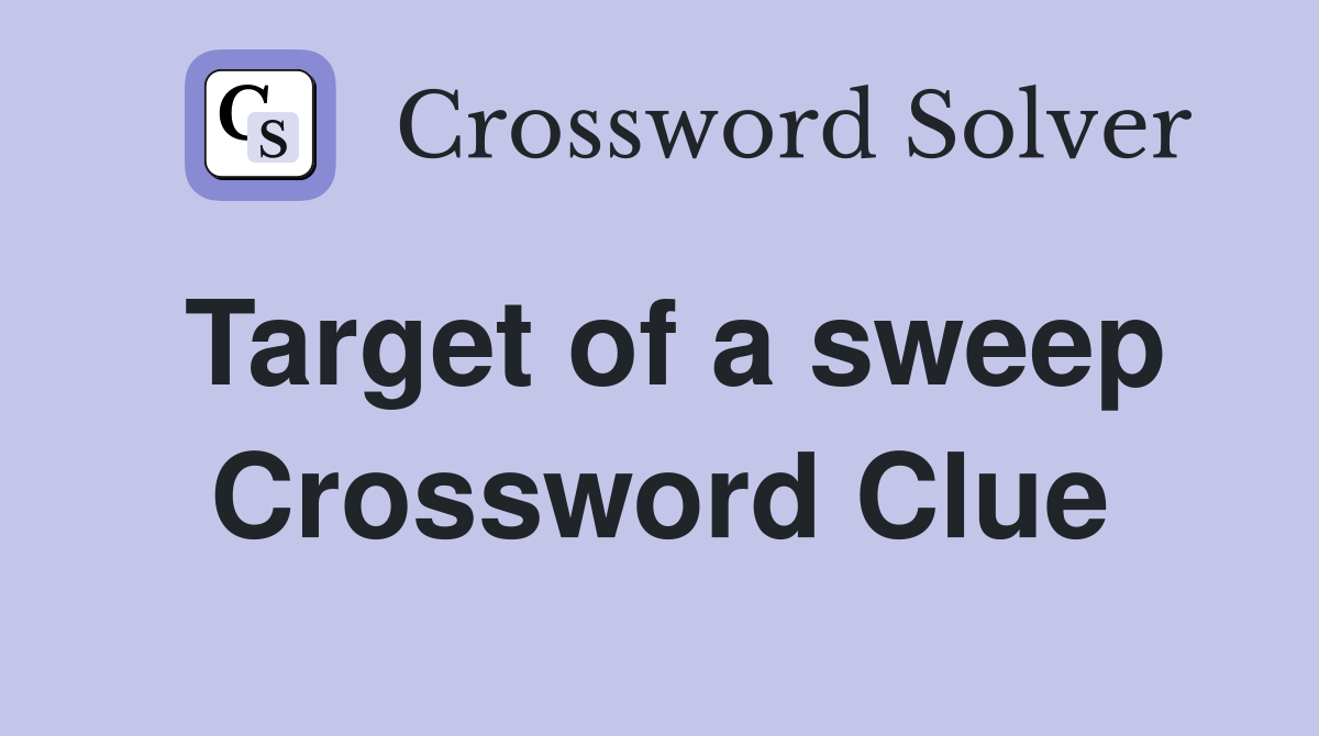 Target of a sweep Crossword Clue