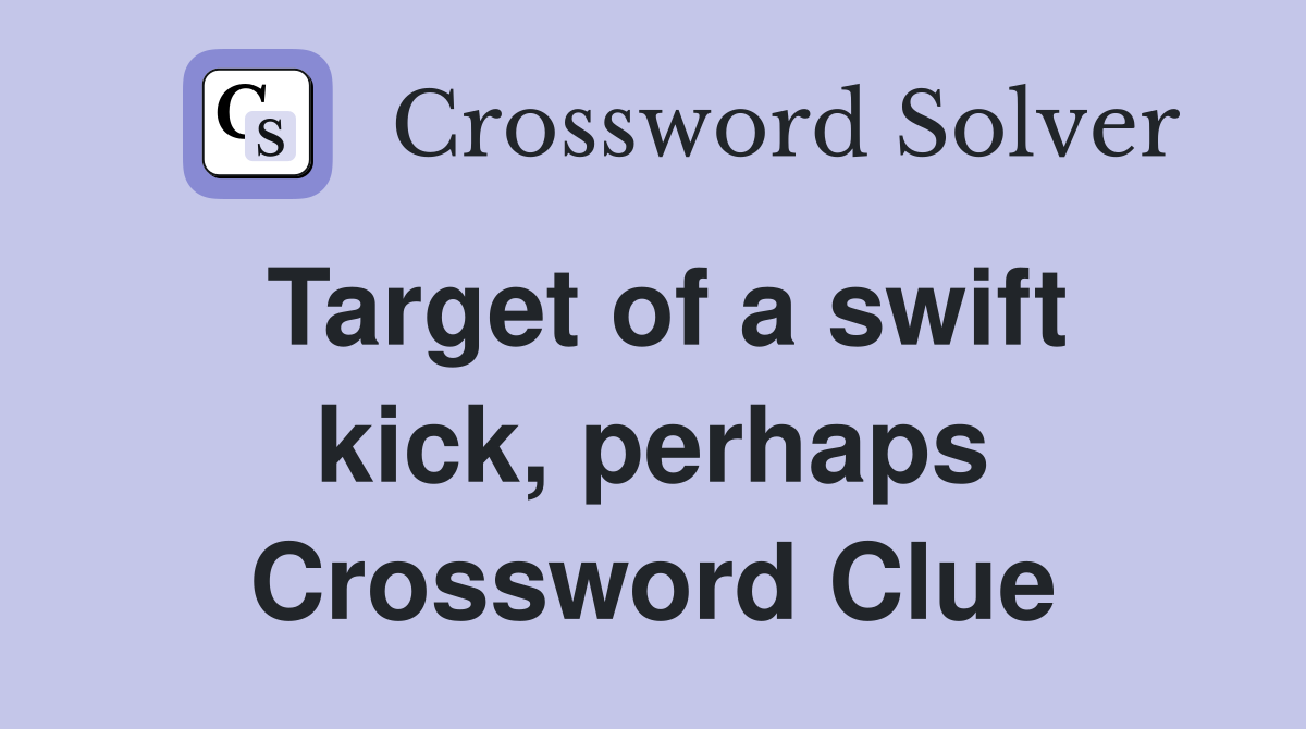 Target of a swift kick, perhaps Crossword Clue