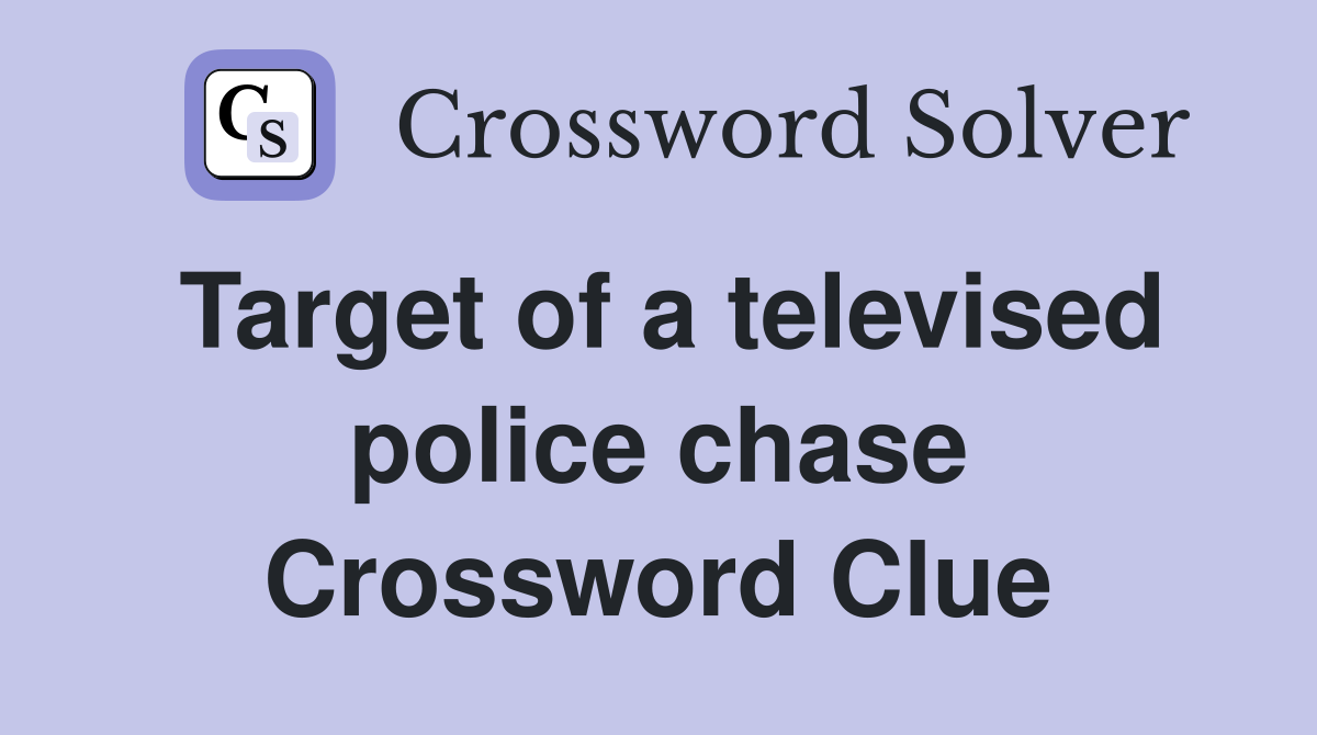 Target of a televised police chase Crossword Clue