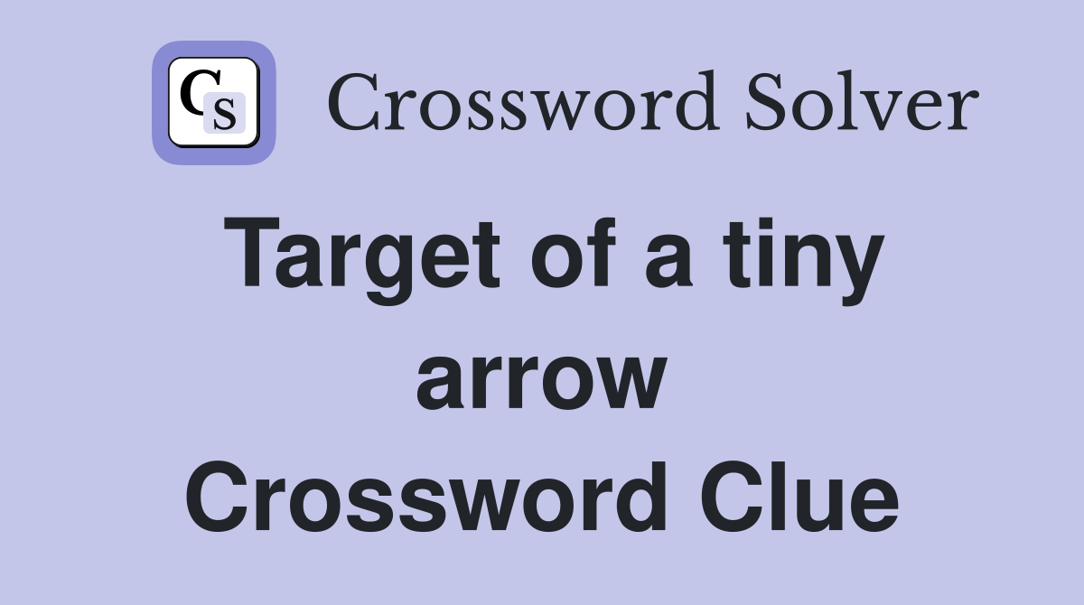 Target of a tiny arrow Crossword Clue