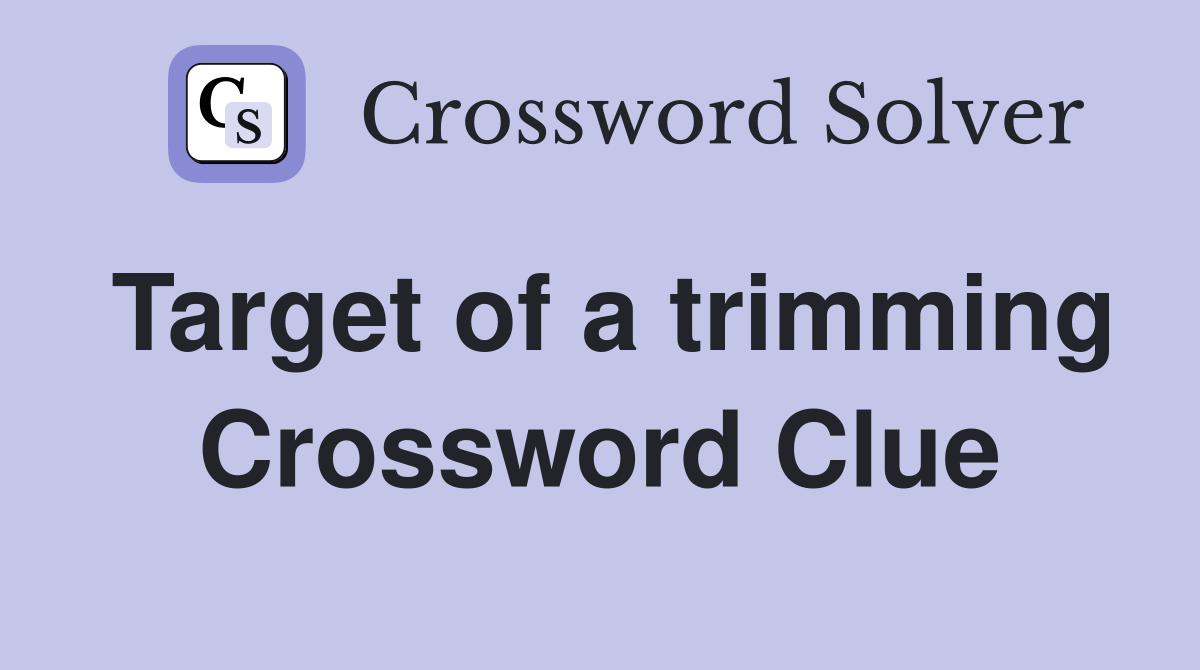 Target of a trimming Crossword Clue