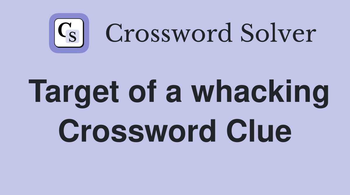 Target of a whacking Crossword Clue