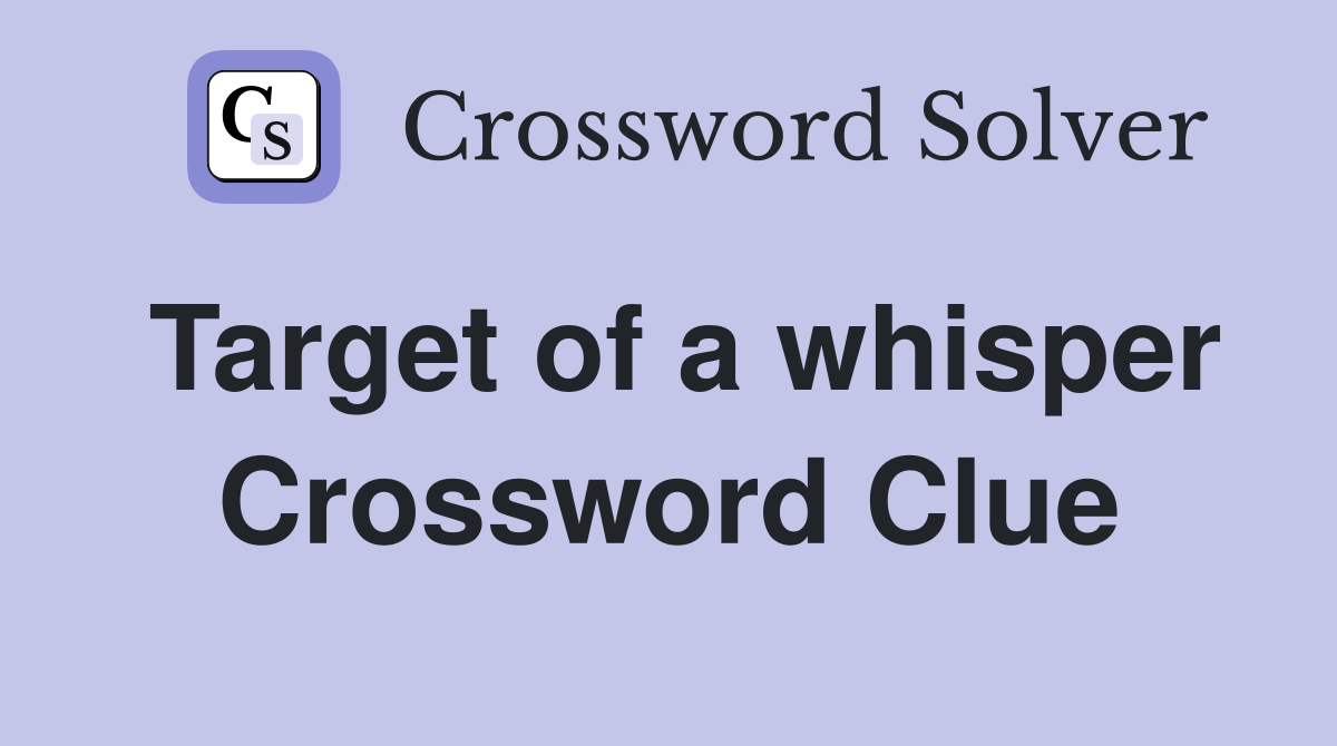 Target of a whisper Crossword Clue