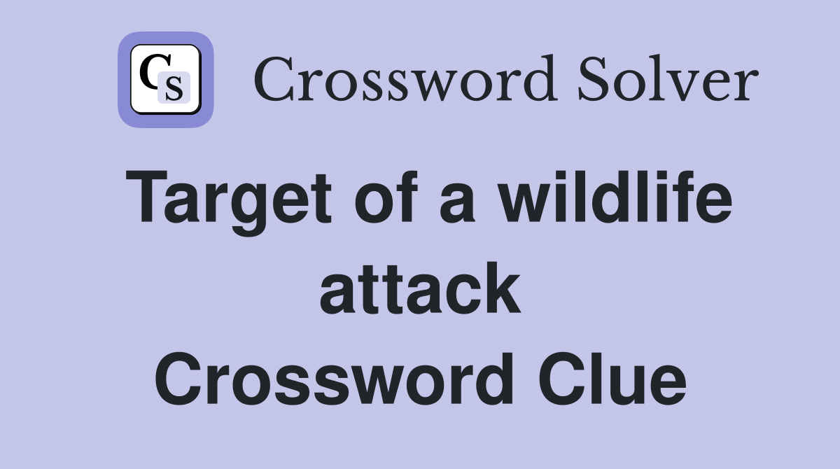 Target of a wildlife attack Crossword Clue