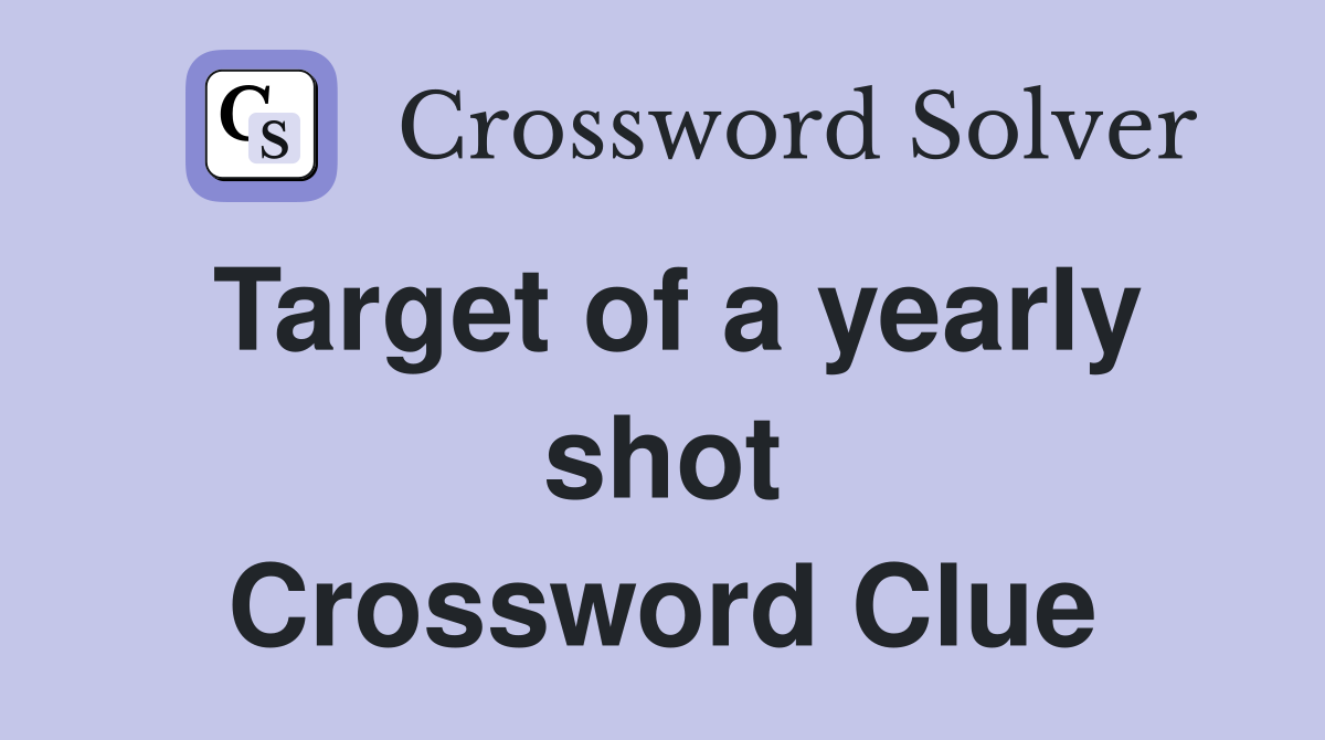 Target of a yearly shot Crossword Clue