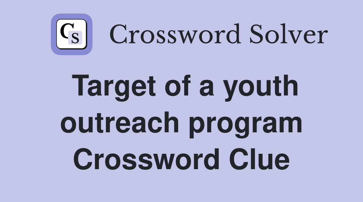 Target of a youth outreach program Crossword Clue