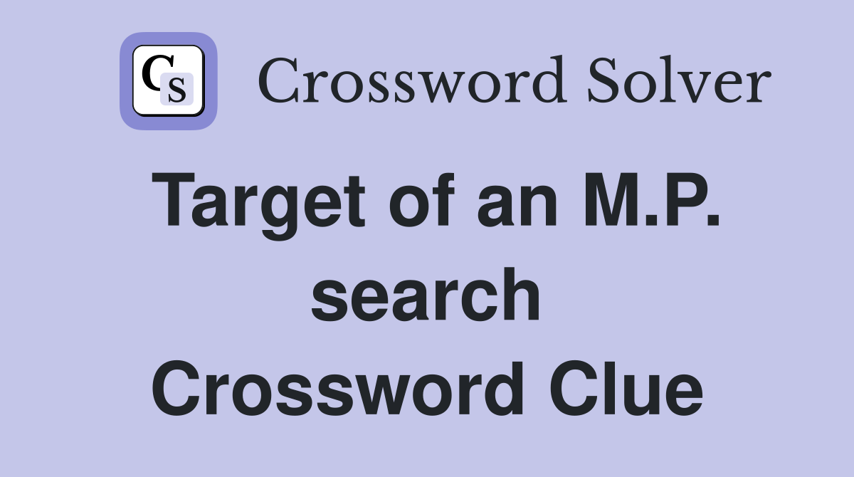 Target of an M.P. search Crossword Clue