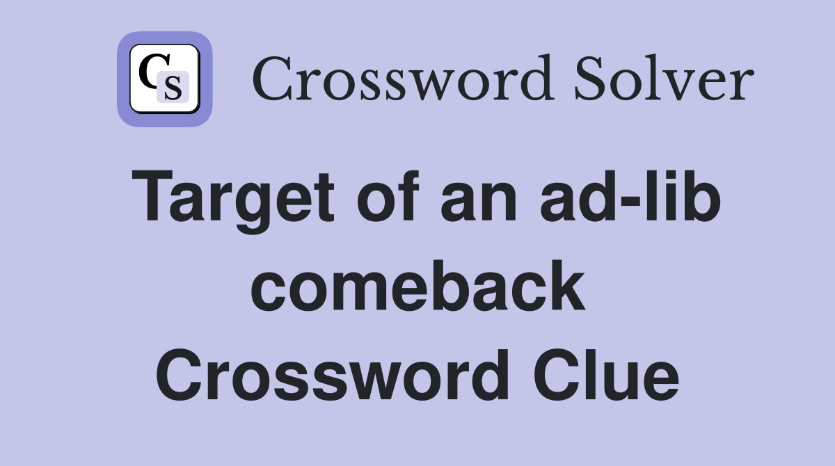 Target of an ad-lib comeback Crossword Clue
