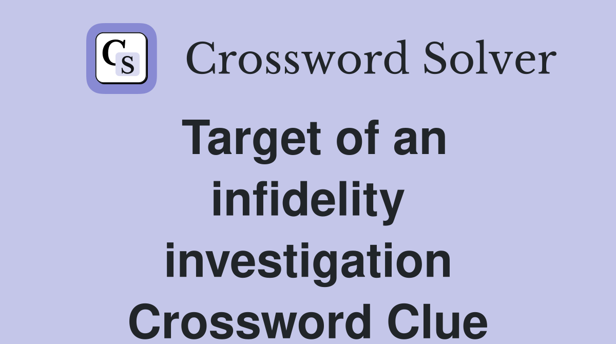 Target of an infidelity investigation Crossword Clue