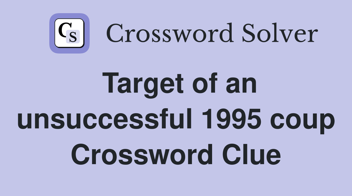 Target of an unsuccessful 1995 coup Crossword Clue