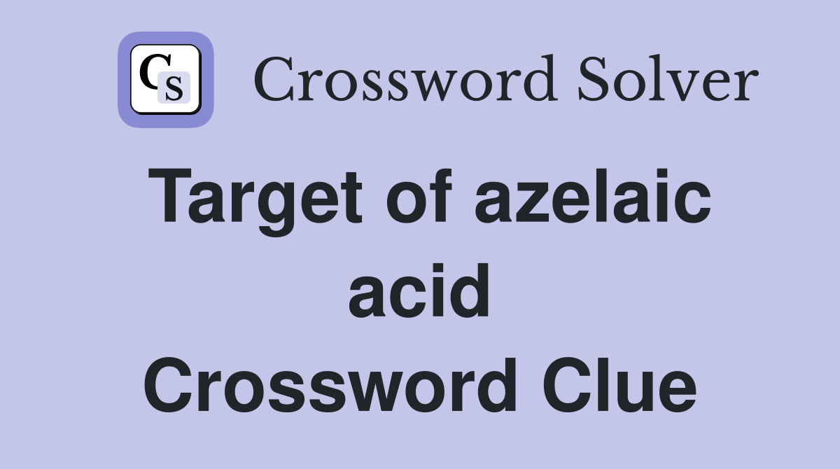 Target of azelaic acid Crossword Clue