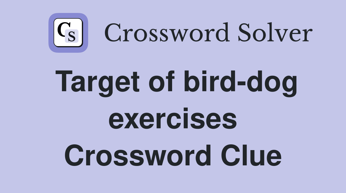 Target of bird-dog exercises Crossword Clue