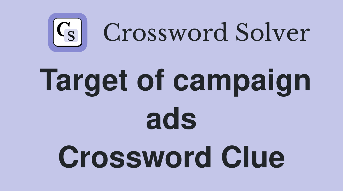 Target of campaign ads Crossword Clue