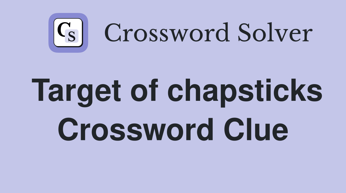 Target of chapsticks Crossword Clue