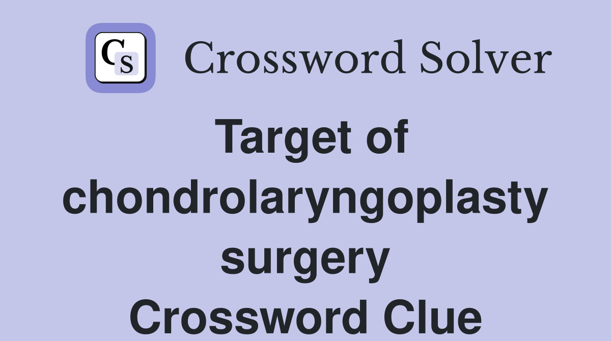 Target of chondrolaryngoplasty surgery Crossword Clue