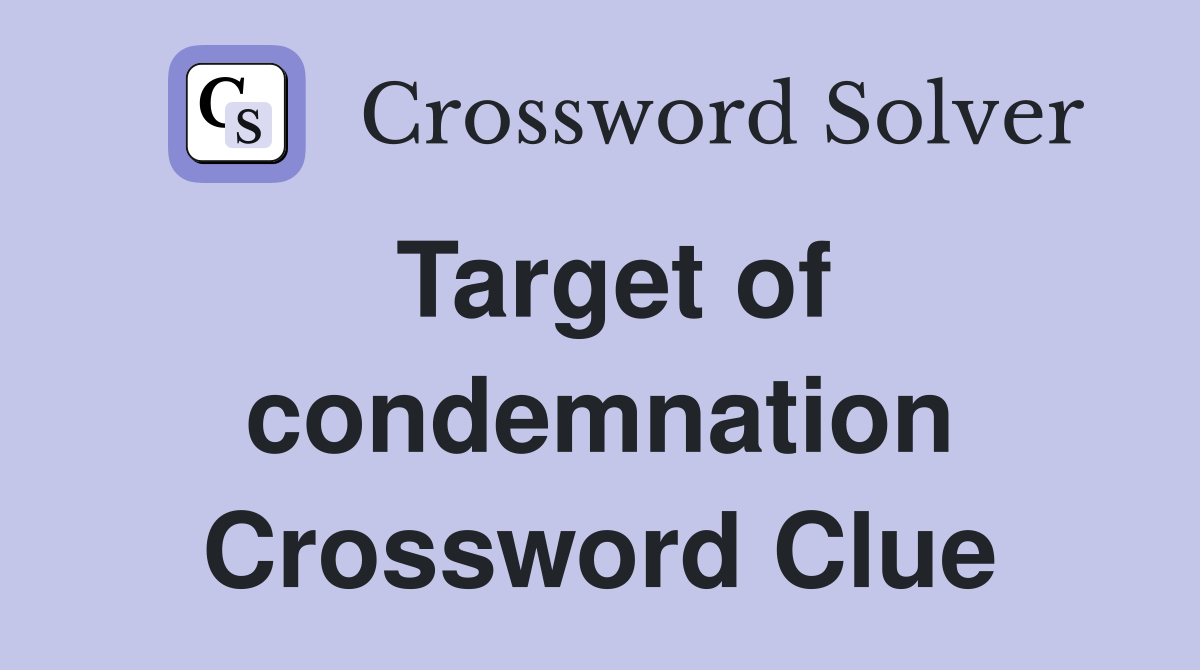 Target of condemnation Crossword Clue