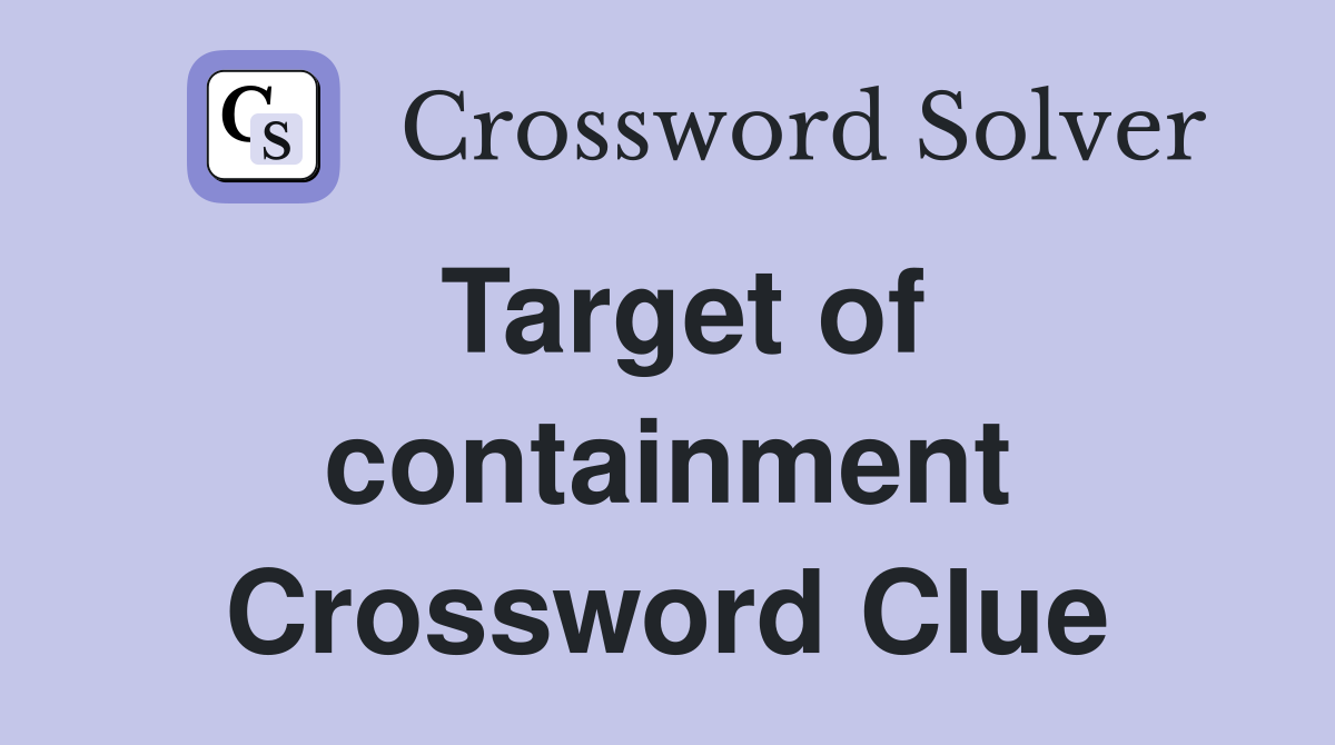 Target of containment Crossword Clue