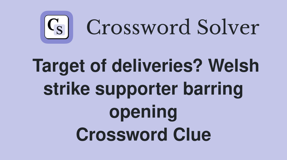 Target of deliveries? Welsh strike supporter barring opening Crossword Clue